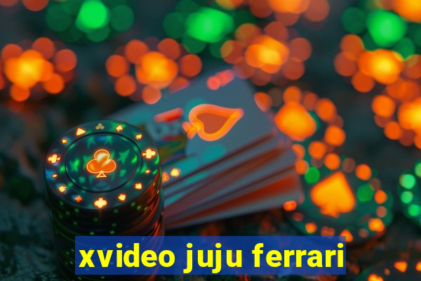 xvideo juju ferrari